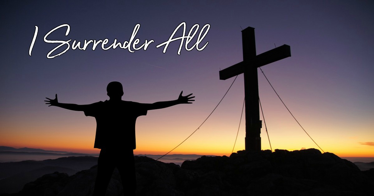 I Surrender All Lyrics Hymn Meaning And Story