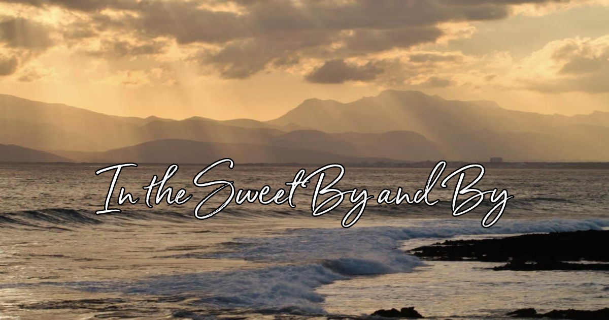 In The Sweet By And By - Lyrics, Hymn Meaning And Story